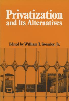 Privatization and Its Alternatives by William T. Jr. Gormley