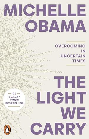 The Light We Carry: Overcoming In Uncertain Times by Michelle Obama