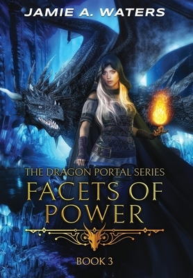 Facets of Power (The Dragon Portal, #3) by Jamie A. Waters