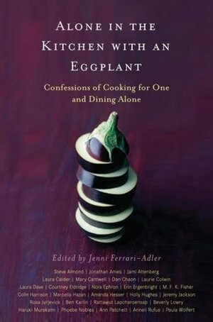 Alone in the Kitchen with an Eggplant : Confessions of Cooking for One and Dining Alone by Jenni Ferrari-Adler