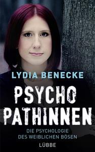 Psychopathinnen. Die Psychologie des weiblichen Bösen by Lydia Benecke