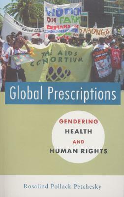 Global Prescriptions: Gendering Health and Human Rights by Rosalind Pollack Petchesky