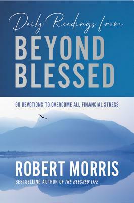 Daily Readings from Beyond Blessed: 90 Devotions to Overcome All Financial Stress by Robert Morris