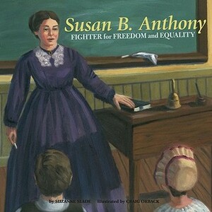 Susan B. Anthony: Fighter for Freedom and Equalilty by Craig Orback, Suzanne Slade