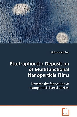 Electrophoretic Deposition of Multifunctional Nanoparticle Films by Mohammad Islam