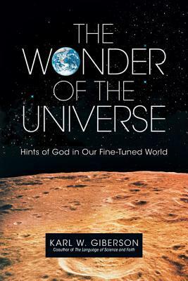 The Wonder of the Universe: Hints of God in Our Fine-Tuned World by Karl W. Giberson