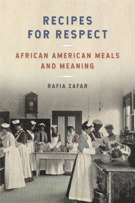 Recipes for Respect: African American Meals and Meaning by Rafia Zafar