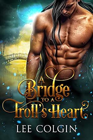 A Bridge to a Troll's Heart by Lee Colgin