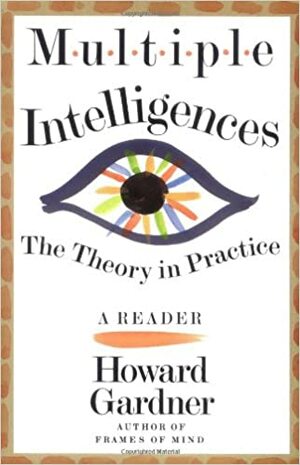 Multiple Intelligences: The Theory In Practice, A Reader by Howard Gardner