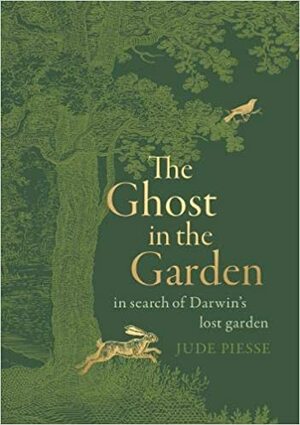 The Ghost in the Garden: In search of Darwin's lost garden by Jude Piesse