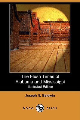 The Flush Times of Alabama and Mississippi (Illustrated Edition) (Dodo Press) by Joseph Glover Baldwin