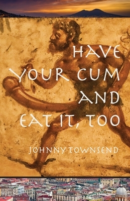 Have Your Cum and Eat It, Too by Johnny Townsend