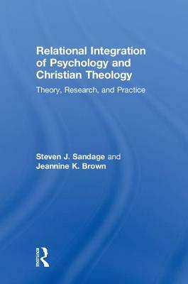 Relational Integration of Psychology and Christian Theology: Theory, Research, and Practice by Jeannine K. Brown, Steven J. Sandage
