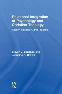 Relational Integration of Psychology and Christian Theology: Theory, Research, and Practice by Steven J. Sandage, Jeannine K. Brown