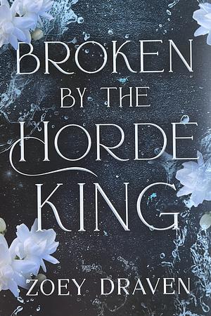 Broken by the Horde King by Zoey Draven