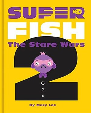 Super Fish 2: The Stare Wars by Mary Lee