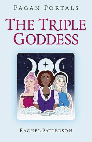 Pagan Portals - the Triple Goddess by Rachel Patterson