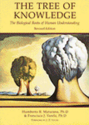 The Tree of Knowledge: The Biological Roots of Human Understanding by Humberto R. Maturana, Francisco J. Varela