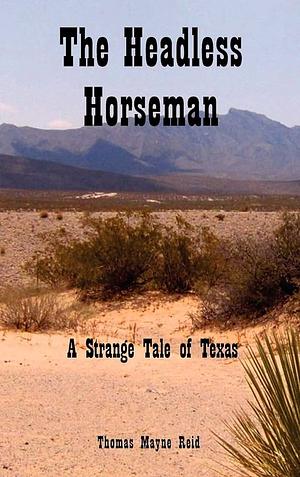 The Headless Horseman: A Strange Tale of Texas by Thomas Mayne Reid