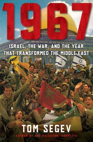1967: Israel, the War, and the Year that Transformed the Middle East by Tom Segev