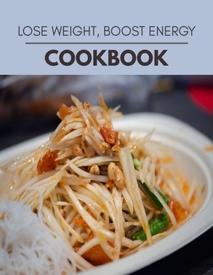 Lose Weight, Boost Energy Cookbook: Easy and Delicious for Weight Loss Fast, Healthy Living, Reset your Metabolism - Eat Clean, Stay Lean with Real Fo by Victoria Slater