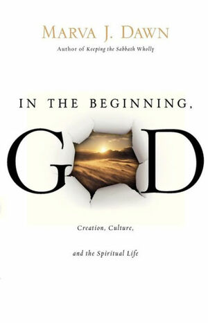 In the Beginning, God: Creation, Culture, and the Spiritual Life by Marva J. Dawn