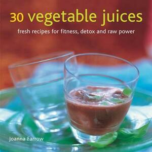 30 Vegetable Juices: Fresh Recipes for Fitness, Detox and Raw Power by Joanna Farrow