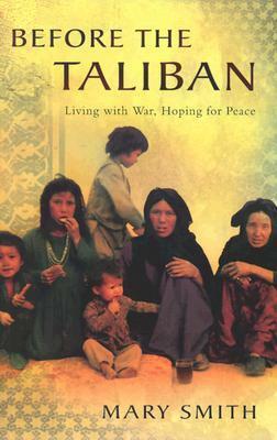 Before the Taliban: Living with War, Hoping for Peace by Mary Smith
