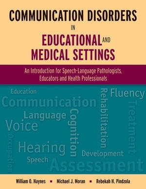 Communication Disorders in Educational and Medical Settings by Rebekah H. Pindzola, Michael J. Moran, William O. Haynes