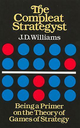 The Compleat Strategyst: Being a Primer on the Theory of Games of Strategy by J.D. Williams