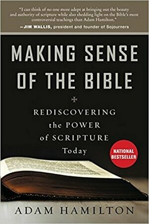 Making Sense of the Bible: Rediscovering the Power of Scripture Today by Adam Hamilton