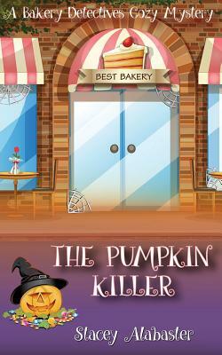 The Pumpkin Killer: A Bakery Detectives Cozy Mystery by Stacey Alabaster