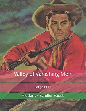 Valley of Vanishing Men: Large Print by Frederick Schiller Faust