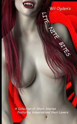 Lite Nite Bites: A Collection of Short Stories Featuring Vampires and Their Lovers by Wil Ogden