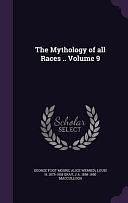 The Mythology of All Races . . Volume 9 by George Foot Moore, Alice Werner, Louis H. 1875-1955 Gray