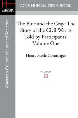 The Blue and the Gray: The Story of the Civil War as Told by Participants, Volume One: The Nomination of Lincoln to the Eve of Gettysburg by 