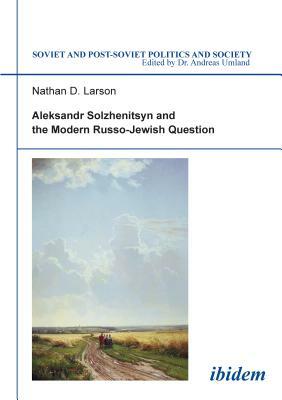 Aleksandr Solzhenitsyn and the Modern Russo-Jewish Question by Nathan Larson