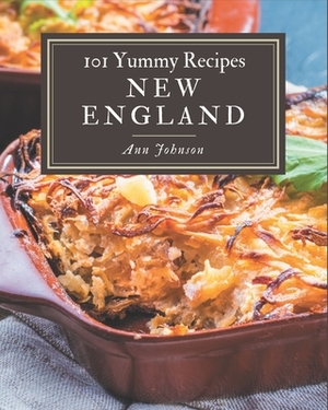 101 Yummy New England Recipes: The Best Yummy New England Cookbook that Delights Your Taste Buds by Ann Johnson