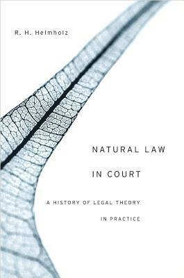 Natural Law in Court: A History of Legal Theory in Practice by R.H. Helmholz