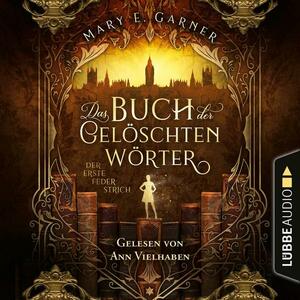 Das Buch der gelöschten Wörter - Der erste Federstrich by Mary E. Garner