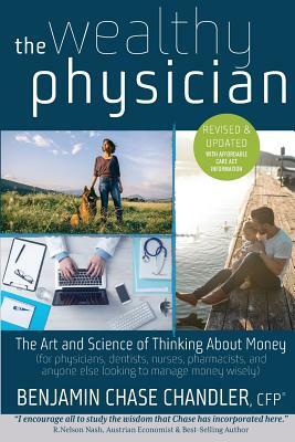 The Wealthy Physician: The Truth about How Medical Practitioners Should Grow & Protect Wealth by B. Chase Chandler