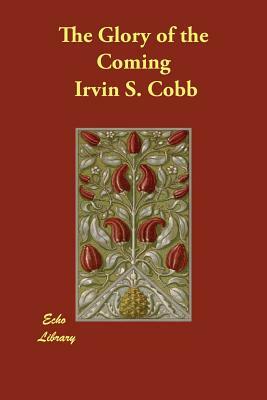 The Glory of the Coming by Irvin S. Cobb