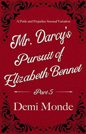 Part 5 Mr. Darcy's Pursuit of Elizabeth Bennet: A Steamy Pride and Prejudice Variation by Demi Monde