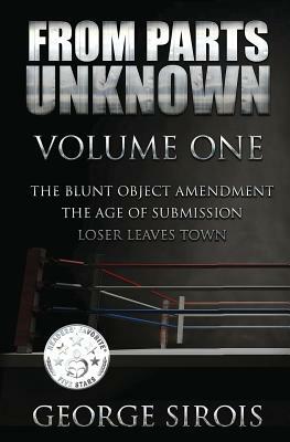 From Parts Unknown: Volume One: The Blunt Object Amendment / The Age of Submission / Loser Leaves Town by George Sirois
