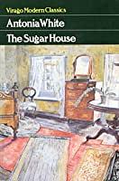 The Sugar House by Antonia White