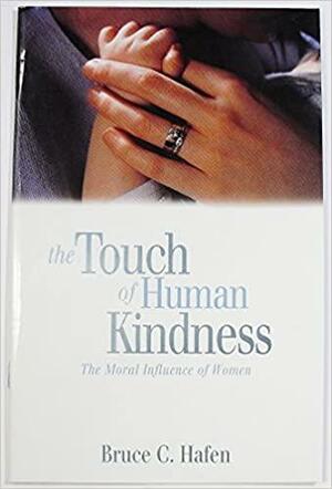 The Touch of Human Kindness: The Moral Influence of Women by Bruce C. Hafen