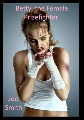 Betty, the Female Prizefighter by Joe Smith