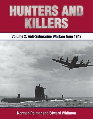 Hunters and Killers, Volume 2: Anti-Submarine Warfare from 1943 by Edward Whitman, Norman Polmar