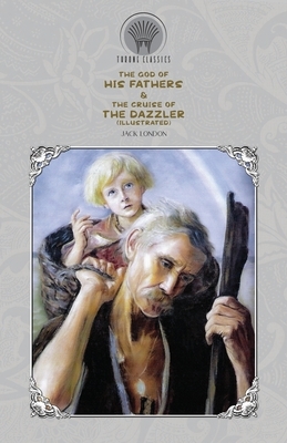 The God of His Fathers & The Cruise of the Dazzler (Illustrated) by Jack London