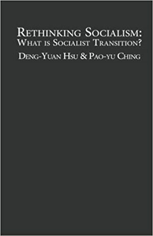 Rethinking Socialism: What is Socialist Transition? by Deng-Yuan Hsu, Pao-Yu Ching